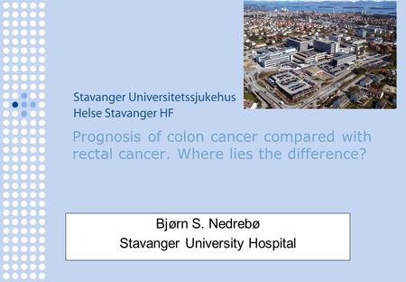 Prognosis of colon cancer compared with rectal cancer. Where lies the difference? Bjørn S. Nedrebø Stavanger University Hospital.