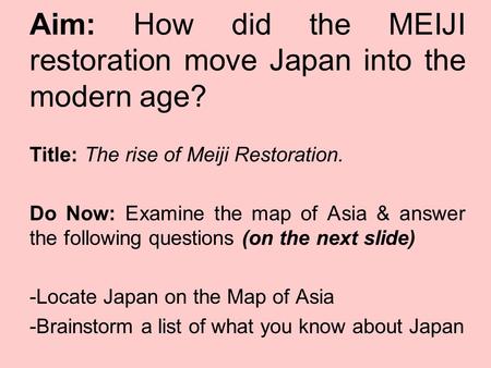 Title: The rise of Meiji Restoration. Do Now: Examine the map of Asia & answer the following questions (on the next slide) -Locate Japan on the Map of.