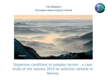 165871 Dispersion conditions in complex terrain - a case study of the January 2010 air pollution episode in Norway Viel Ødegaard Norwegian Meteorological.