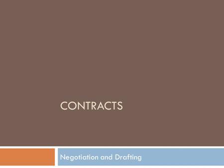 CONTRACTS Negotiation and Drafting. What is a Contract  An agreement between two or more persons to exchange something of value  A legally binding promise.