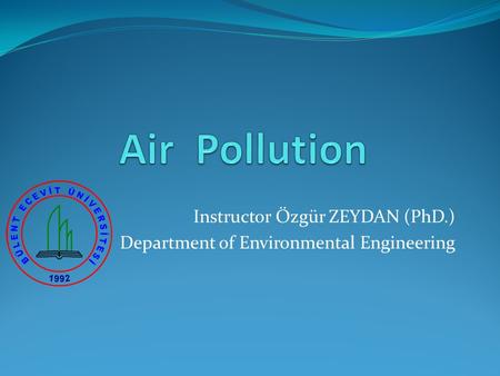 Instructor Özgür ZEYDAN (PhD.) Department of Environmental Engineering.