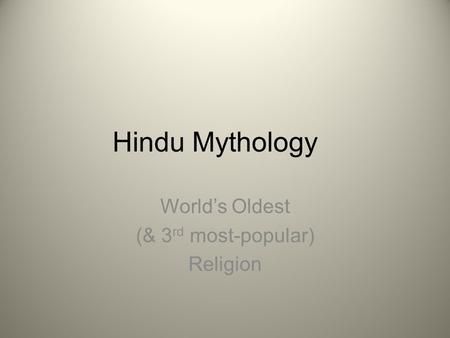 Hindu Mythology World’s Oldest (& 3 rd most-popular) Religion.