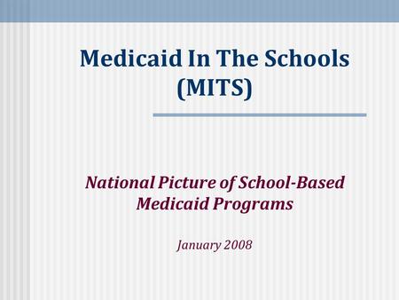 Medicaid In The Schools (MITS) National Picture of School-Based Medicaid Programs January 2008.