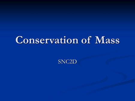 Conservation of Mass SNC2D. It’s the Law A scientific law is a general statement that summarizes an observed pattern in nature.