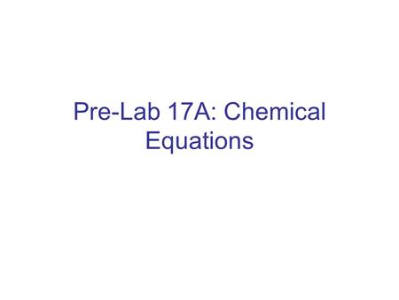 Pre-Lab 17A: Chemical Equations. Purpose A chemical reaction involves changes in substances that react to form new products. This process involves the.