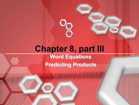 Chapter 8, part III Word Equations Predicting Products.