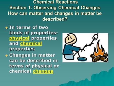 Chemical Reactions Section 1: Observing Chemical Changes How can matter and changes in matter be described? Chemical Reactions Section 1: Observing Chemical.