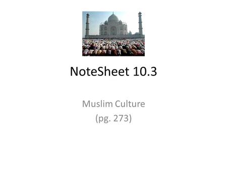 NoteSheet 10.3 Muslim Culture (pg. 273).