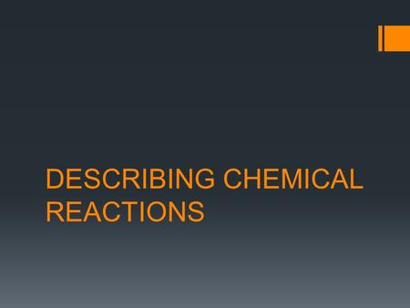 DESCRIBING CHEMICAL REACTIONS. WHAT ARE CHEMICAL REACTIONS?  Chemical reactions occurs when one or more substances change into one or more different.