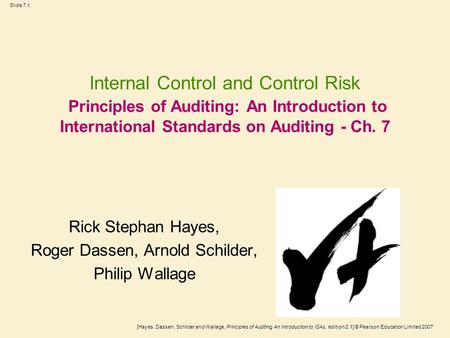 [Hayes, Dassen, Schilder and Wallage, Principles of Auditing An Introduction to ISAs, edition 2.1] © Pearson Education Limited 2007 Slide 7.1 Internal.