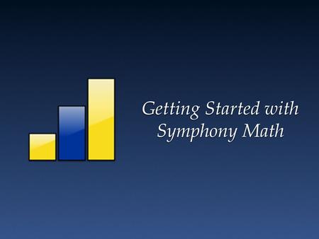 Getting Started with Symphony Math. Teachers use a Web browser to login, view reports and create student accounts. Students use the program which must.