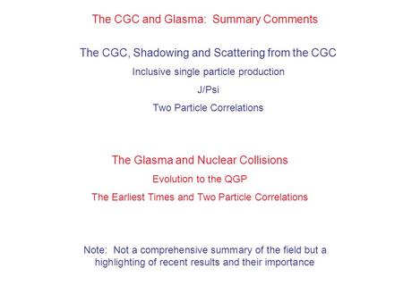 The CGC and Glasma: Summary Comments The CGC, Shadowing and Scattering from the CGC Inclusive single particle production J/Psi Two Particle Correlations.