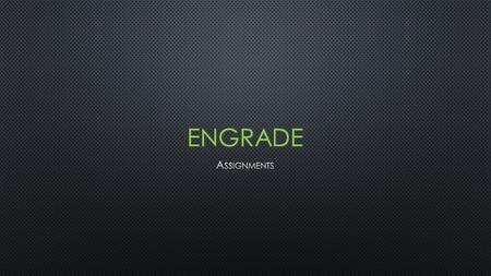 The following slides will lead you through the process of creating assignments in Engrade. Engrade’s Help section of Assignments Engrade’s Help section.