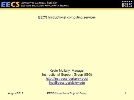 August 20121 E LECTRICAL E NGINEERING AND C OMPUTER S CIENCES U NIVERSITY OF C ALIFORNIA Berkeley EECS Instructional computing services Kevin Mullally,