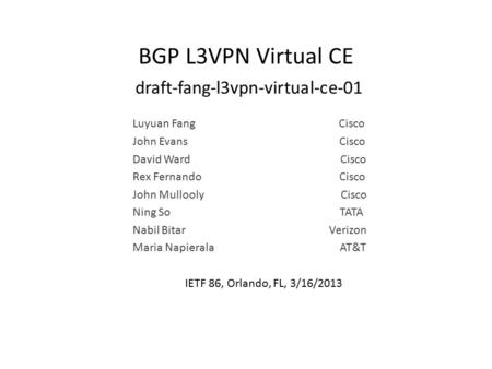 BGP L3VPN Virtual CE draft-fang-l3vpn-virtual-ce-01 Luyuan Fang Cisco John Evans Cisco David Ward Cisco Rex Fernando Cisco John Mullooly Cisco Ning So.
