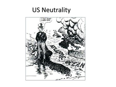 US Neutrality. Neutrality Acts: 1935, 1936, 1937 When the President proclaimed the existence of a foreign war, certain restrictions would automatically.