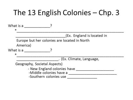 The 13 English Colonies – Chp. 3 What is a _____________? *_____________________________________________________ _________________________(Ex. England.