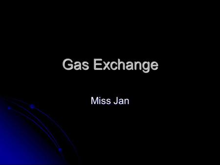 Gas Exchange Miss Jan. Gas exchange SLOs Be able to define gas exchange Be able to define gas exchange Be able to label and list the parts of the human.