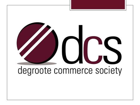 What is the DCS?  A part of the Commerce faculty since 1966.  Self governing student organization comprised of 2200 full-time undergraduate members.