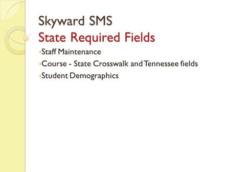 Skyward SMS State Required Fields Staff Maintenance Course - State Crosswalk and Tennessee fields Student Demographics.