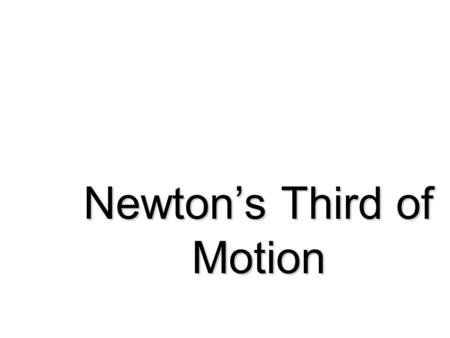 Newton’s Third of Motion Newton’s Third Law Action-Reaction Whenever one body exerts a force on a second body… …the second body exerts an equal and opposite.