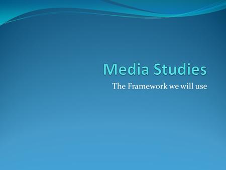 The Framework we will use. Core Concepts The media construct reality (AUTHORSHIP: WHAT IS THE MESSAGE?). The media have their own forms, codes and conventions.