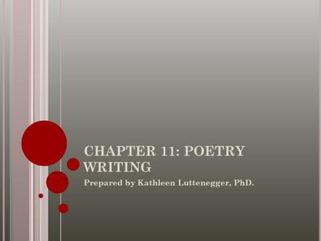 CHAPTER 11: POETRY WRITING Prepared by Kathleen Luttenegger, PhD.