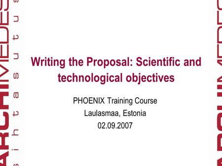 Writing the Proposal: Scientific and technological objectives PHOENIX Training Course Laulasmaa, Estonia 02.09.2007.