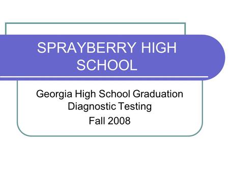 SPRAYBERRY HIGH SCHOOL Georgia High School Graduation Diagnostic Testing Fall 2008.