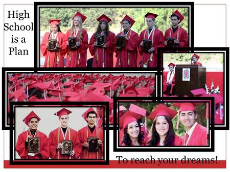 High School is a Plan To reach your dreams!.