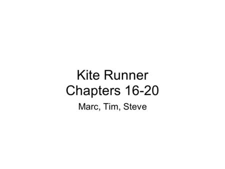 Kite Runner Chapters 16-20 Marc, Tim, Steve.