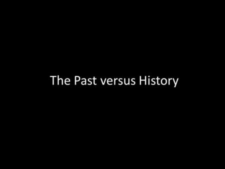 The Past versus History. Examining an Artifact from the Past What feeling or sense do you get from observing it? Are there symbols or is there writing.