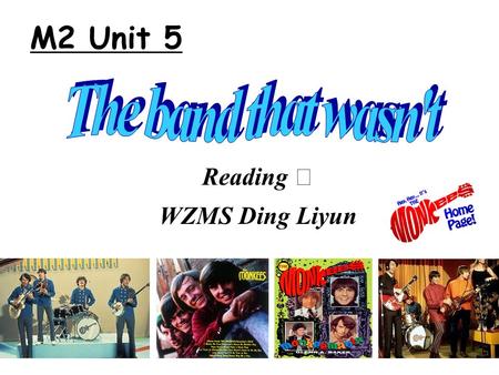 Reading Ⅱ WZMS Ding Liyun M2 Unit 5. How do people form a band ? A band will be formed when _________ meet together who _____ great importance ___ writing.