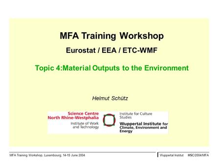 MFA Training Workshop Eurostat / EEA / ETC-WMF Topic 4:Material Outputs to the Environment MFA Training Workshop, Luxembourg, 14-15 June 2004Wuppertal.