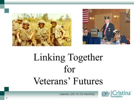 LINKING LIFE TO ITS PROMISE 1 Linking Together for Veterans’ Futures.