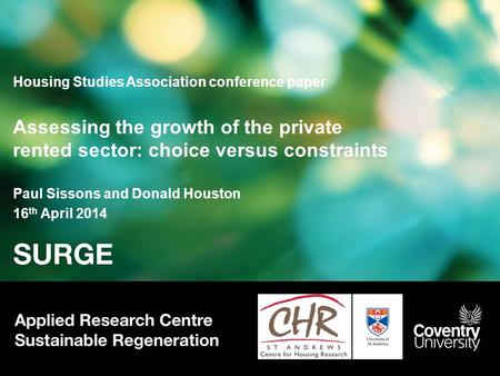 Housing Studies Association conference paper Assessing the growth of the private rented sector: choice versus constraints Paul Sissons and Donald Houston.