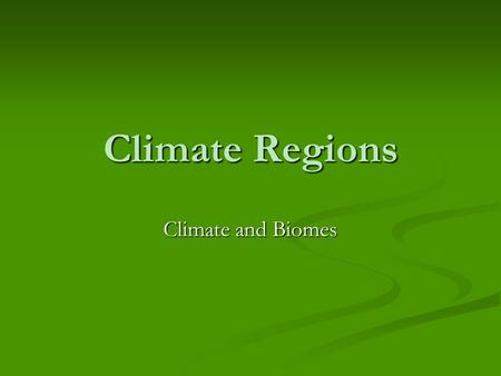 Climate Regions Climate and Biomes.
