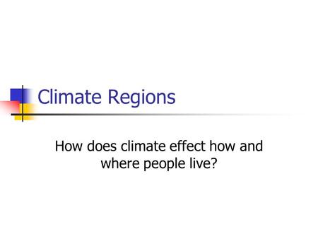 Climate Regions How does climate effect how and where people live?