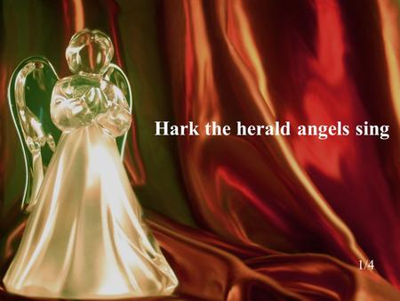 Hark the herald angels sing 1/4. Hark the herald angels sing Glory to the newborn King! Peace on earth and mercy mild God and sinners reconciled