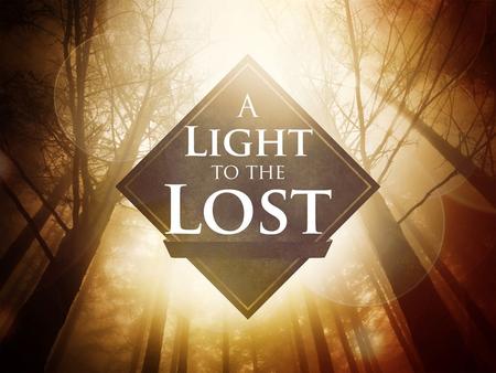 A Light To The Lost. What It Means To Be LOST New Testament Usage of The Word “Lost” – Luke 15:32, 19:10, John 6:12 Apollumi: To destroy fully (to perish.