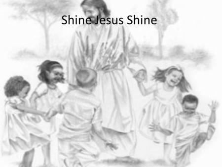 Shine Jesus Shine.