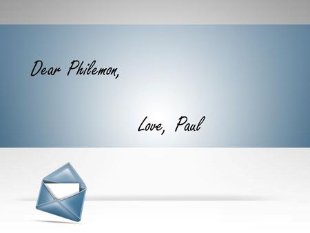 Dear Philemon, Love, Paul