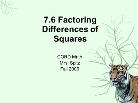 7.6 Factoring Differences of Squares CORD Math Mrs. Spitz Fall 2006.
