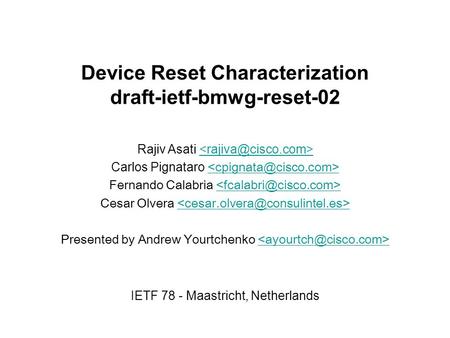Device Reset Characterization draft-ietf-bmwg-reset-02 Rajiv Asati Carlos Pignataro Fernando Calabria Cesar Olvera Presented by Andrew.