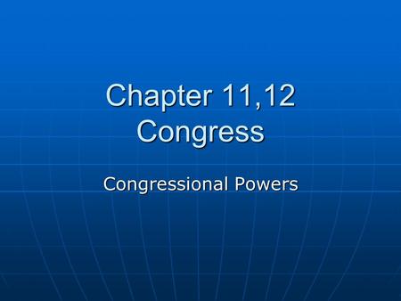 Chapter 11,12 Congress Congressional Powers. Chap 11, 12 Vocabulary 1.Expressed powers 2. Implied powers 3. Inherent powers 4. Necessary and Proper Clause.