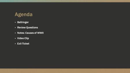 Agenda ▪ Bellringer ▪ Review Questions ▪ Notes: Causes of WWII ▪ Video Clip ▪ Exit Ticket.