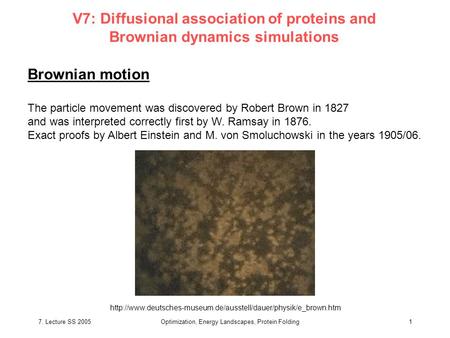 7. Lecture SS 2005Optimization, Energy Landscapes, Protein Folding1 V7: Diffusional association of proteins and Brownian dynamics simulations Brownian.