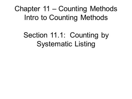 Chapter 11 – Counting Methods Intro to Counting Methods Section 11.1: Counting by Systematic Listing.