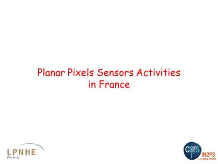 Planar Pixels Sensors Activities in France. Phase-2 and core R&D activities in France -Development of sensor simulations models -Sensor technology Edgeless/active.