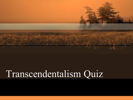Transcendentalism Quiz. Directions Be sure to restate the question as part of your answer. Since some questions have more than one part, make sure you.